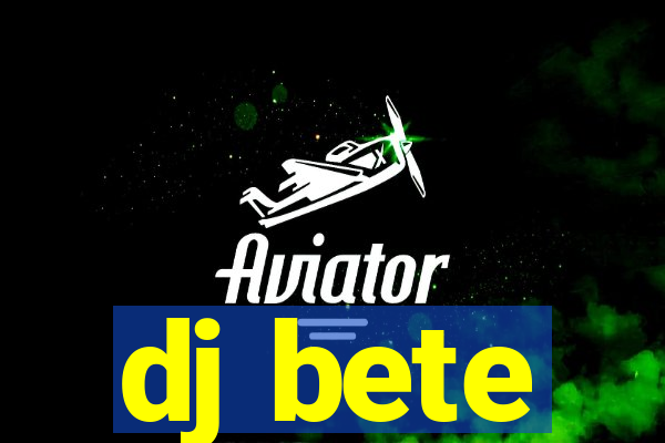 dj bete